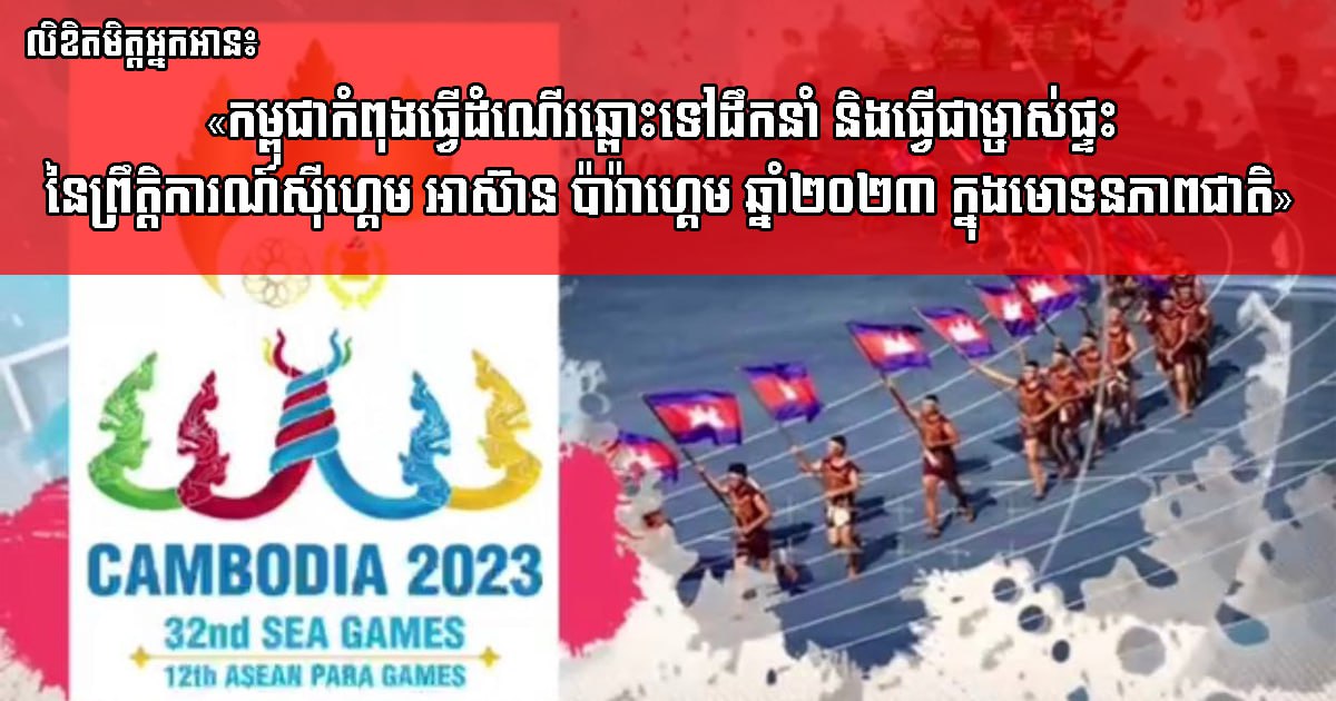 លិខិតមិត្តអ្នកអាន៖ កម្ពុជាកំពុងធ្វើដំណើរឆ្ពោះទៅដឹកនាំ និងធ្វើជាម្ចាស់ផ្ទះ នៃព្រឹត្តិការណ៍ស៊ីហ្គេម អាស៊ាន ប៉ារ៉ាហ្គេម ឆ្នាំ២០២៣ ក្នុងមោទនភាពជាតិ