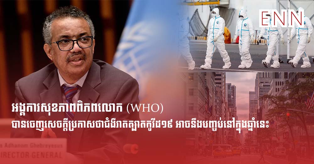 ដំណឹងល្អ ! អង្គការសុខភាពពិភពលោក (WHO) បានចេញសេចក្តីប្រកាសថាជំងឺរាតត្បាតកូវីដ១៩ អាចនឹងបញ្ចប់នៅក្នុងឆ្នាំនេះ