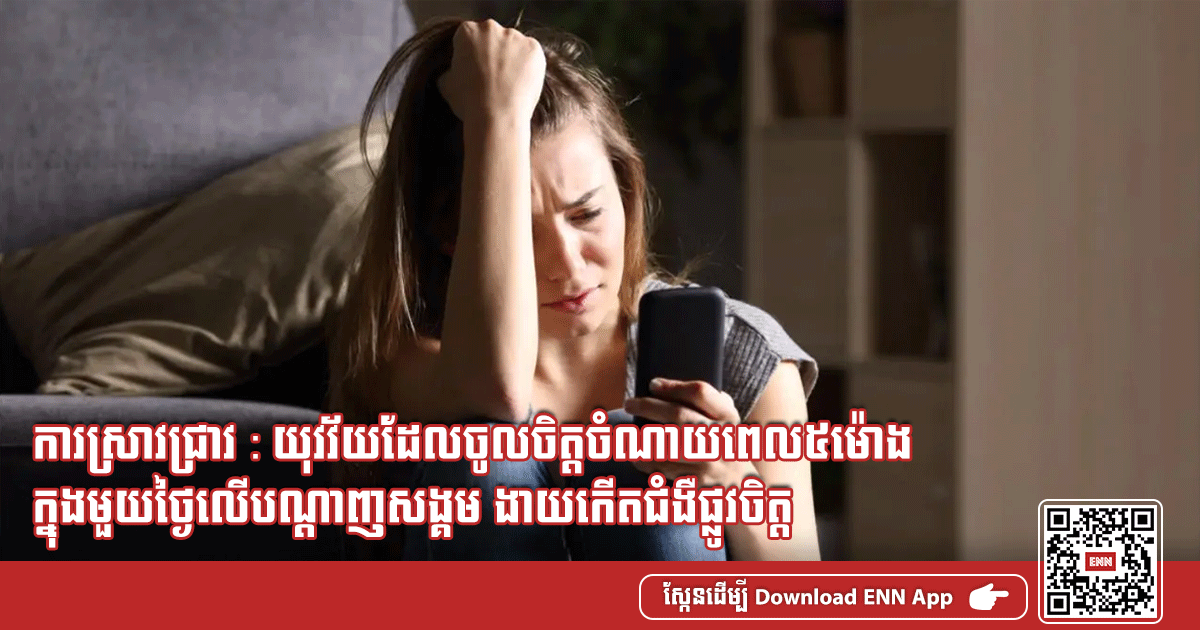 ការស្រាវជ្រាវ : យុវវ័យដែលចូលចិត្តចំណាយពេល៥ម៉ោងក្នុងមួយថ្ងៃលើបណ្ដាញសង្គម ងាយកើតជំងឺផ្លូវចិត្ត