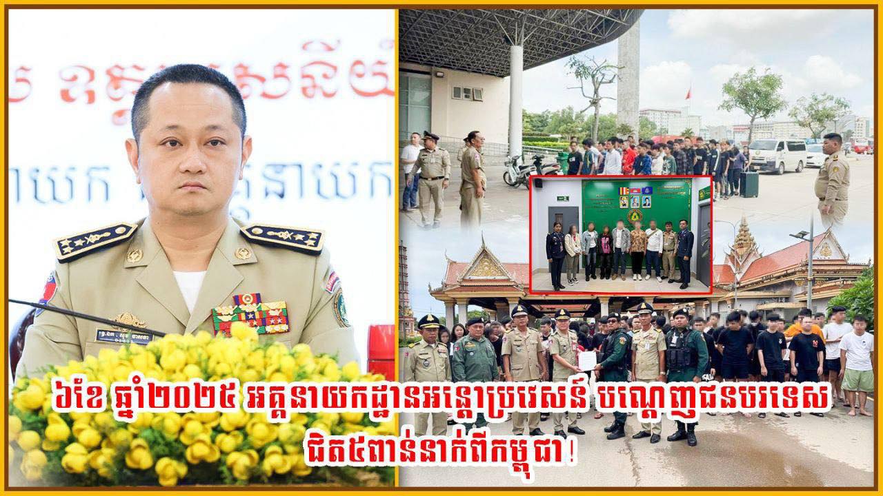 ៦ខែ ឆ្នាំ២០២៥ អគ្គនាយកដ្ឋានអន្តោប្រវេសន៍ បណ្ដេញជនបរទេសជិត ៥ពាន់នាក់ ពីកម្ពុជា!